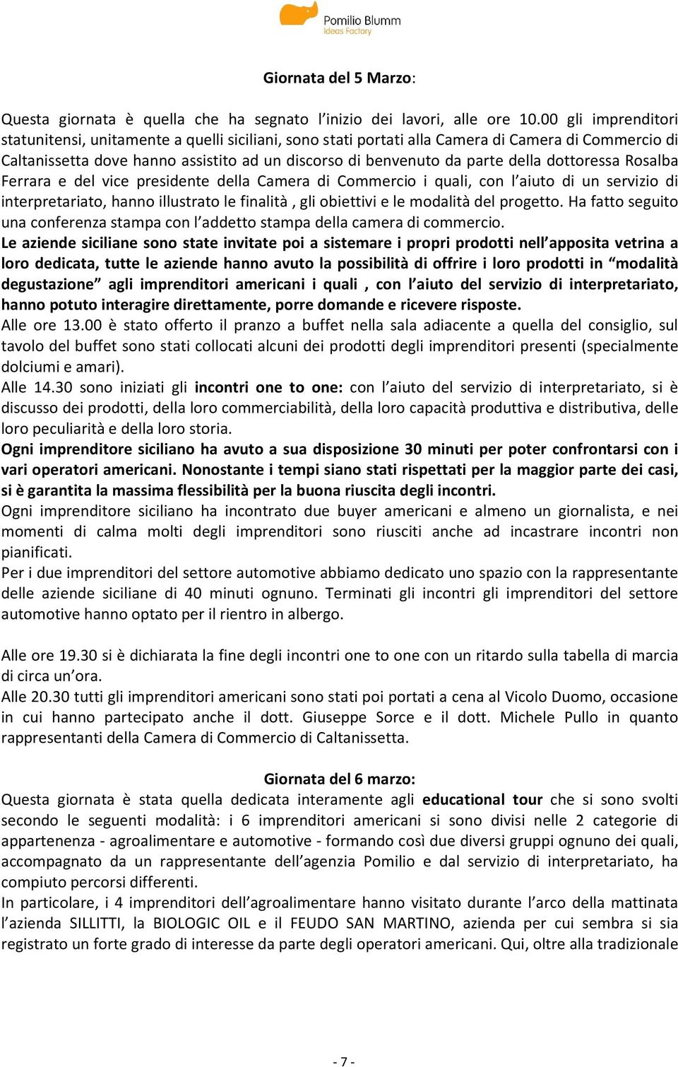 dottoressa Rosalba Ferrara e del vice presidente della Camera di Commercio i quali, con l aiuto di un servizio di interpretariato, hanno illustrato le finalità, gli obiettivi e le modalità del