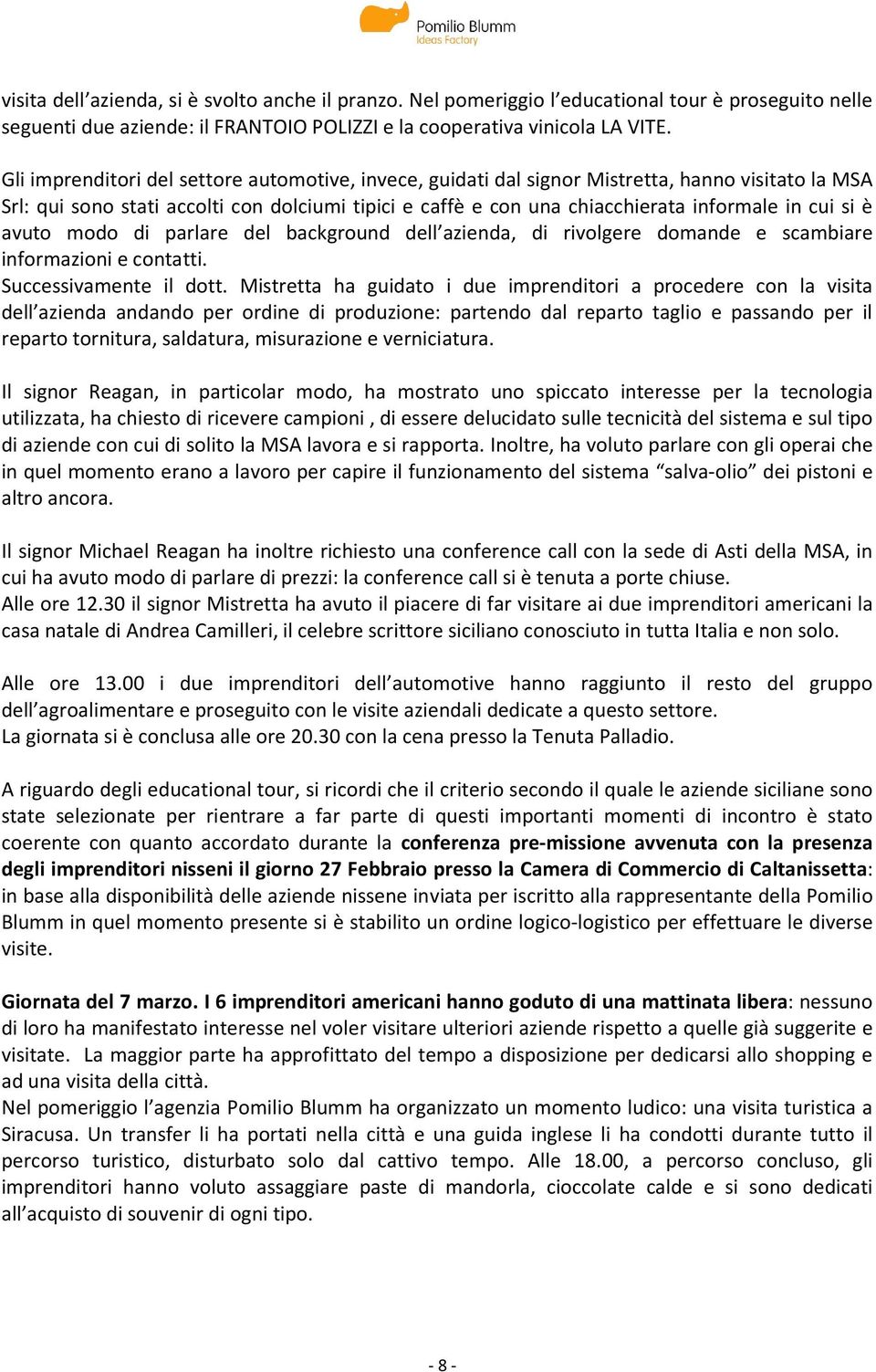 si è avuto modo di parlare del background dell azienda, di rivolgere domande e scambiare informazioni e contatti. Successivamente il dott.