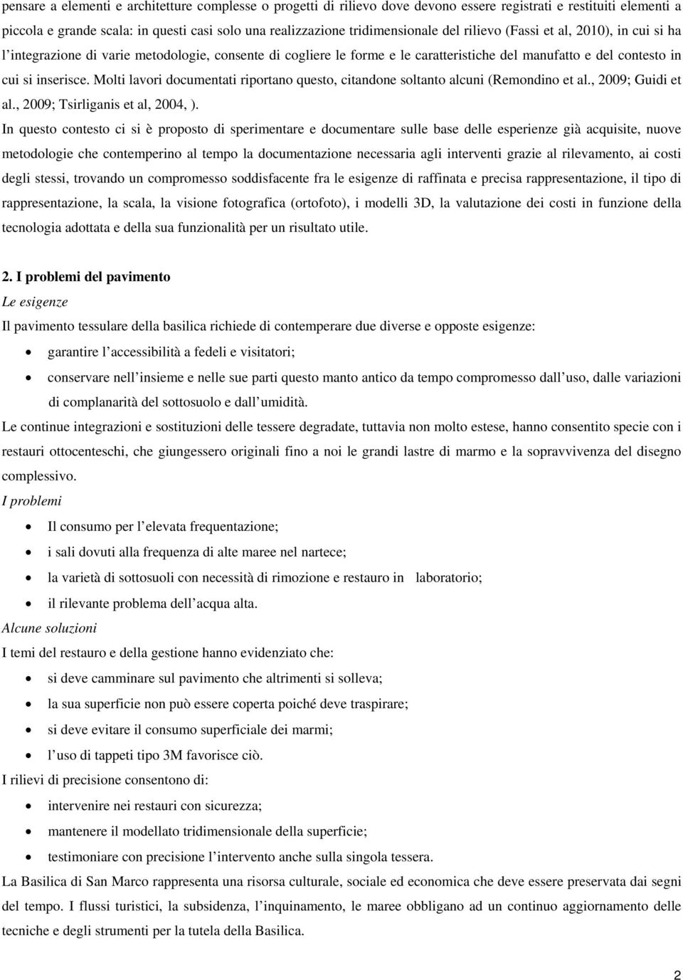 Molti lavori documentati riportano questo, citandone soltanto alcuni (Remondino et al., 2009; Guidi et al., 2009; Tsirliganis et al, 2004, ).