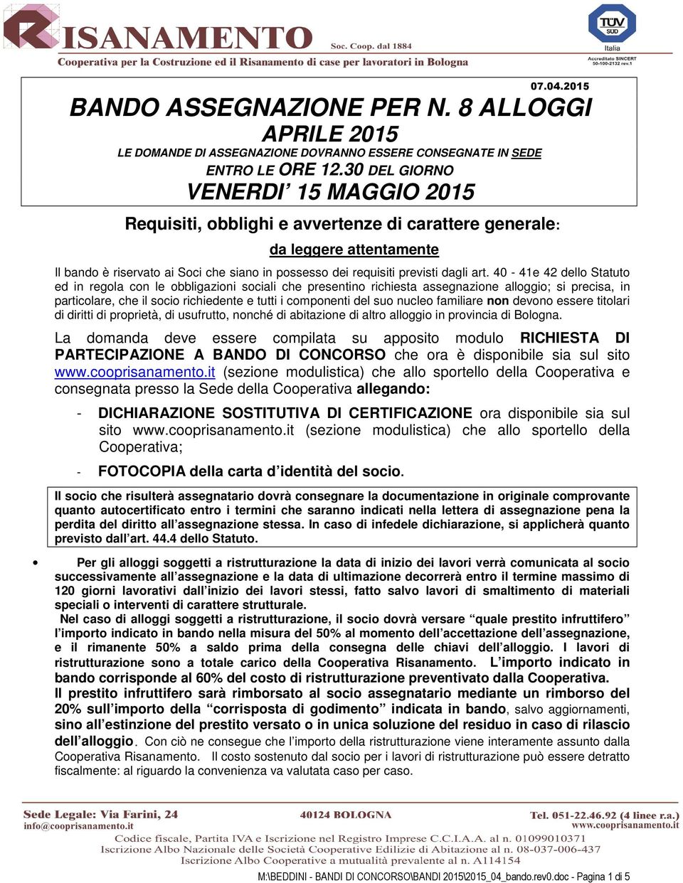 art. 40-41e 42 dello Statuto ed in regola con le obbligazioni sociali che presentino richiesta assegnazione alloggio; si precisa, in particolare, che il socio richiedente e tutti i componenti del suo