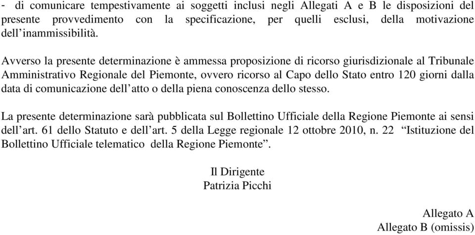 Avverso la presente determinazione è ammessa proposizione di ricorso giurisdizionale al Tribunale Amministrativo Regionale del Piemonte, ovvero ricorso al Capo dello Stato entro 120 giorni dalla