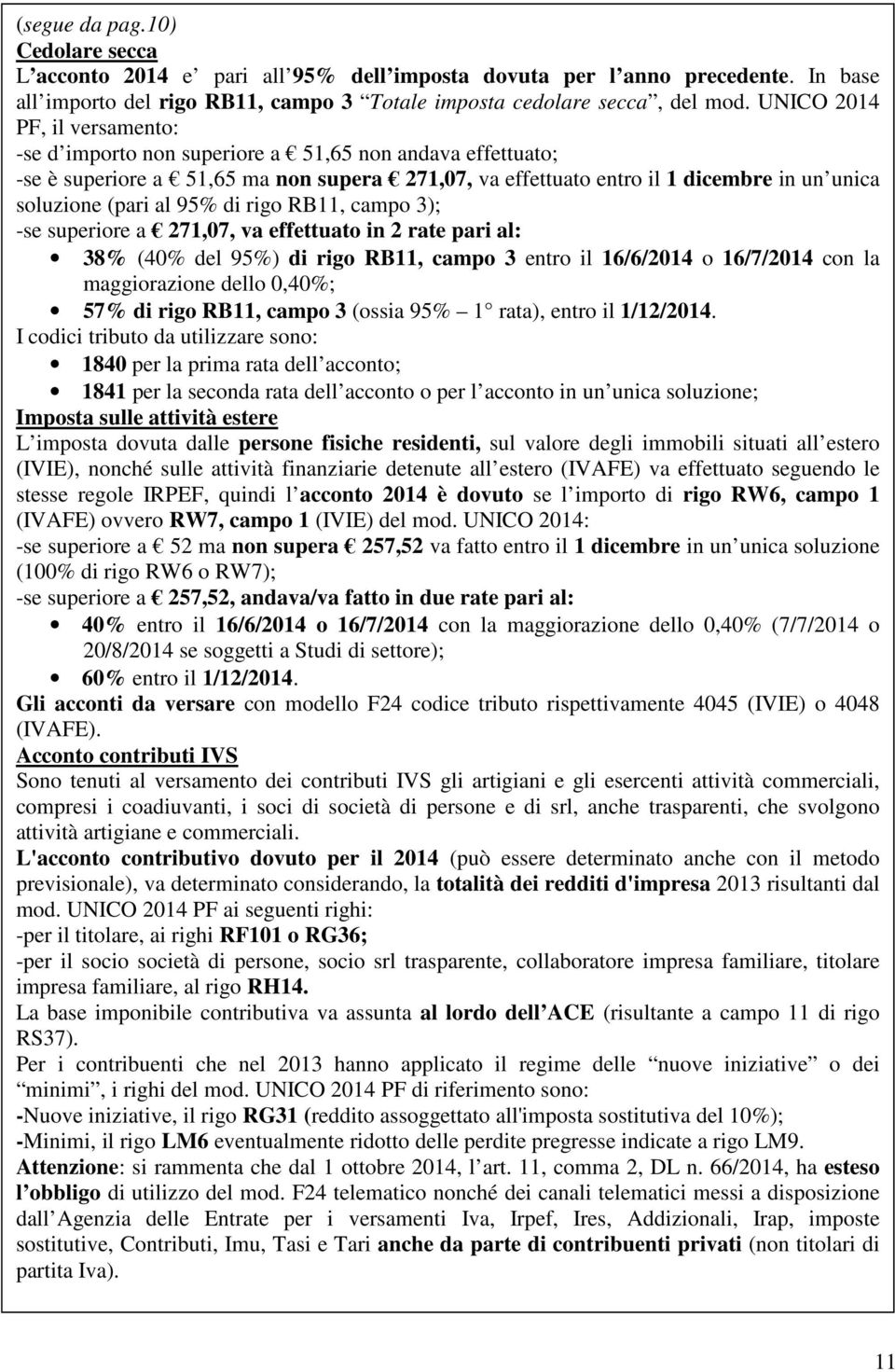 95% di rigo RB11, campo 3); -se superiore a 271,07, va effettuato in 2 rate pari al: 38% (40% del 95%) di rigo RB11, campo 3 entro il 16/6/2014 o 16/7/2014 con la maggiorazione dello 0,40%; 57% di