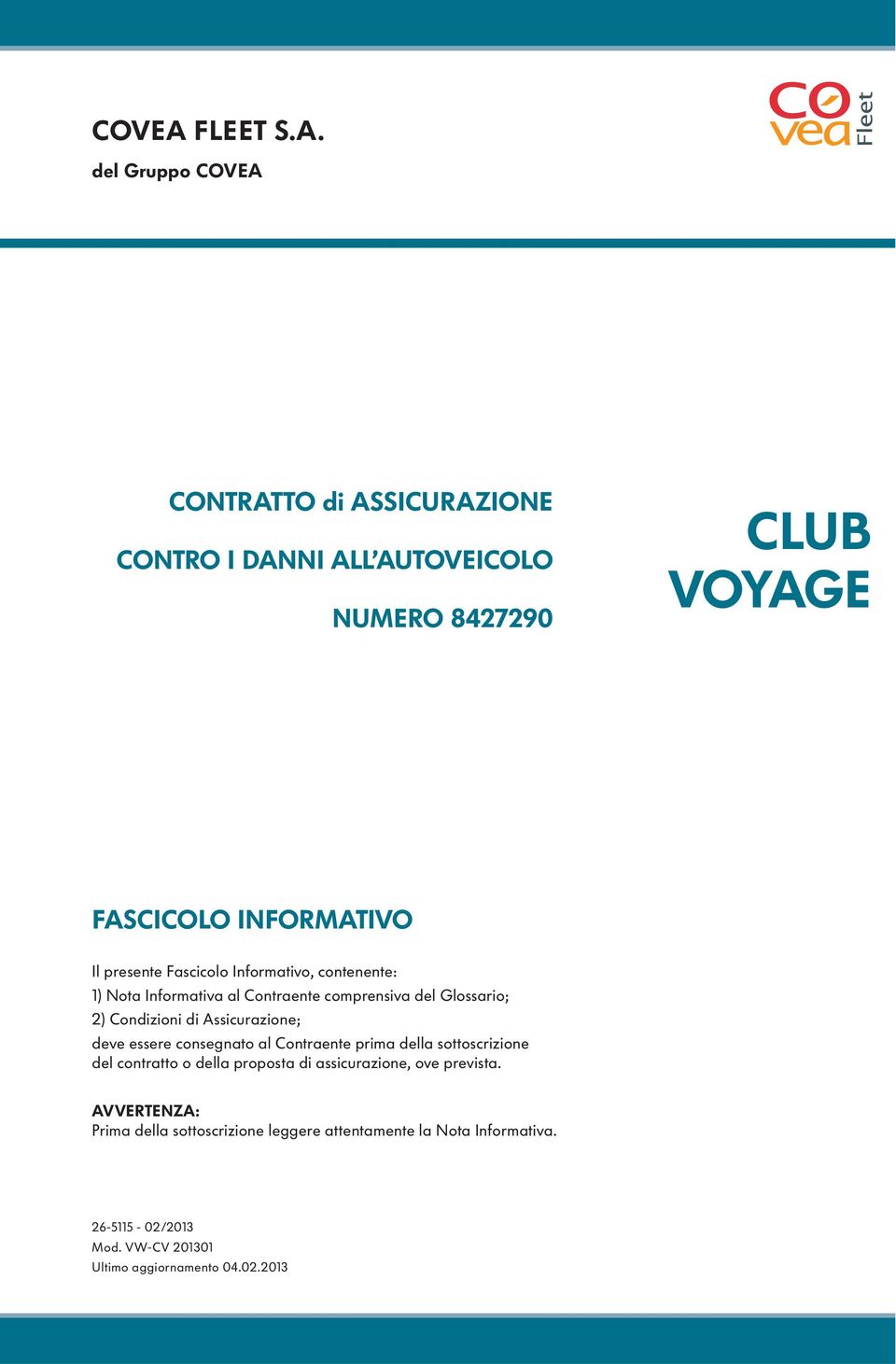 del Gruppo CONTRATTO di ASSICURAZIONE CONTRO I DANNI ALL AUTOVEICOLO NUMERO 8427290 CLUB VOYAGE FASCICOLO INFORMATIVO Il presente