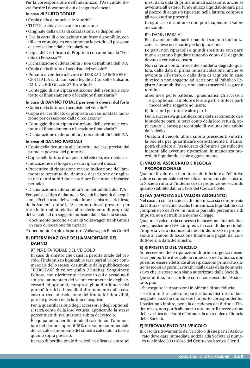 disponibile, certificato cronologico con annotata la perdita di possesso o la cessazione dalla circolazione copia del Certificato di Proprietà con annotata la Perdita di Possesso (1) Dichiarazione di