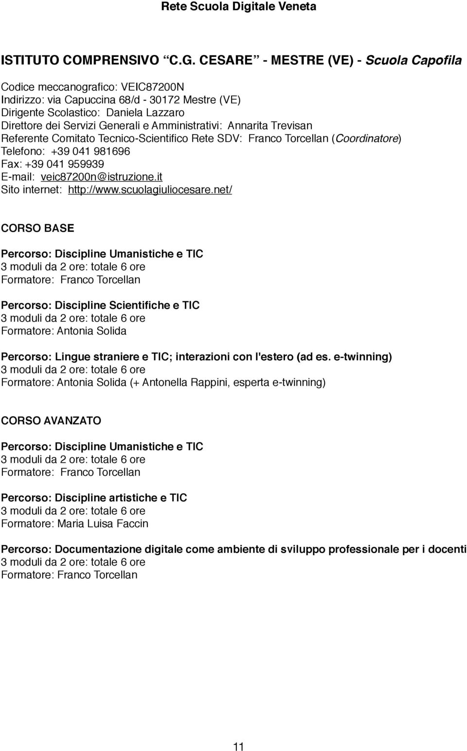 Amministrativi: Annarita Trevisan Referente Comitato Tecnico-Scientifico Rete SDV: Franco Torcellan (Coordinatore) Telefono: +39 041 981696 Fax: +39 041 959939 E-mail: veic87200n@istruzione.