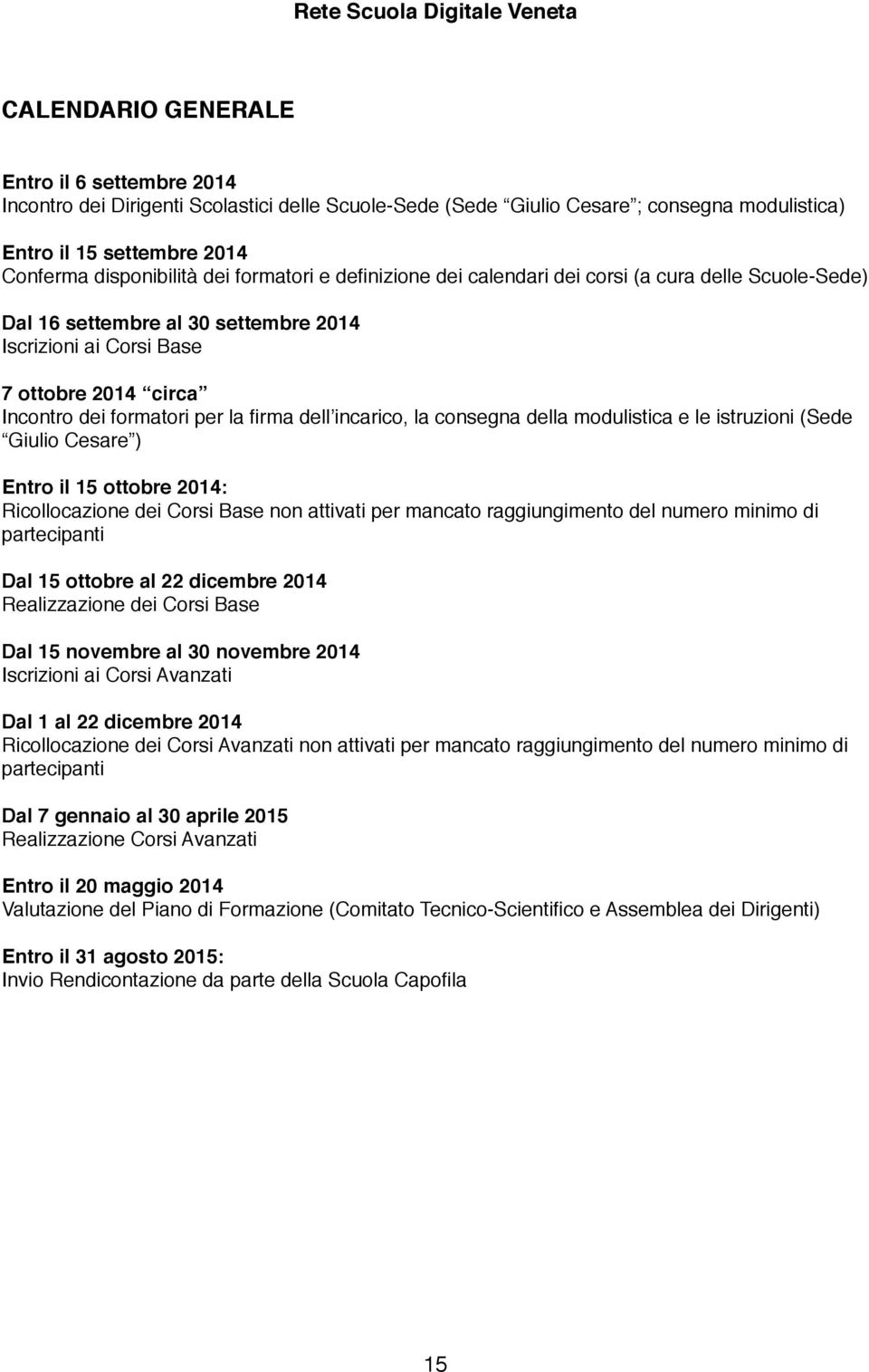 incarico, la consegna della modulistica e le istruzioni (Sede Giulio Cesare ) Entro il 15 ottobre 2014: Ricollocazione dei Corsi Base non attivati per mancato raggiungimento del numero minimo di