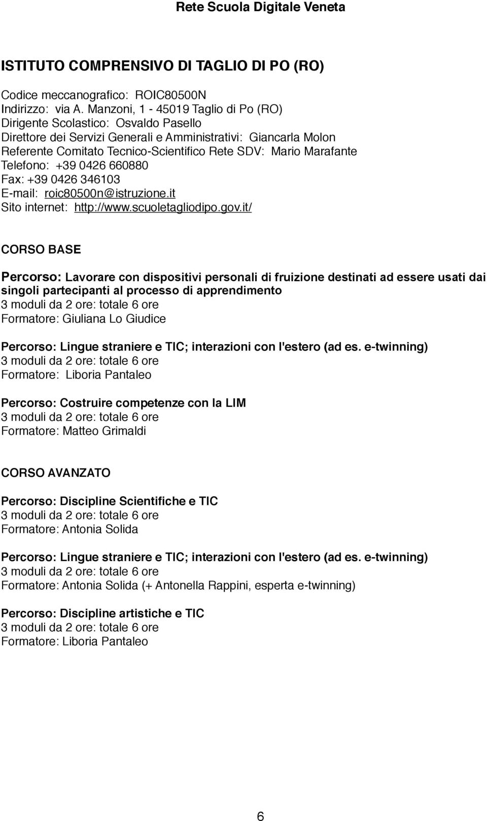 Marafante Telefono: +39 0426 660880 Fax: +39 0426 346103 E-mail: roic80500n@istruzione.it Sito internet: http://www.scuoletagliodipo.gov.