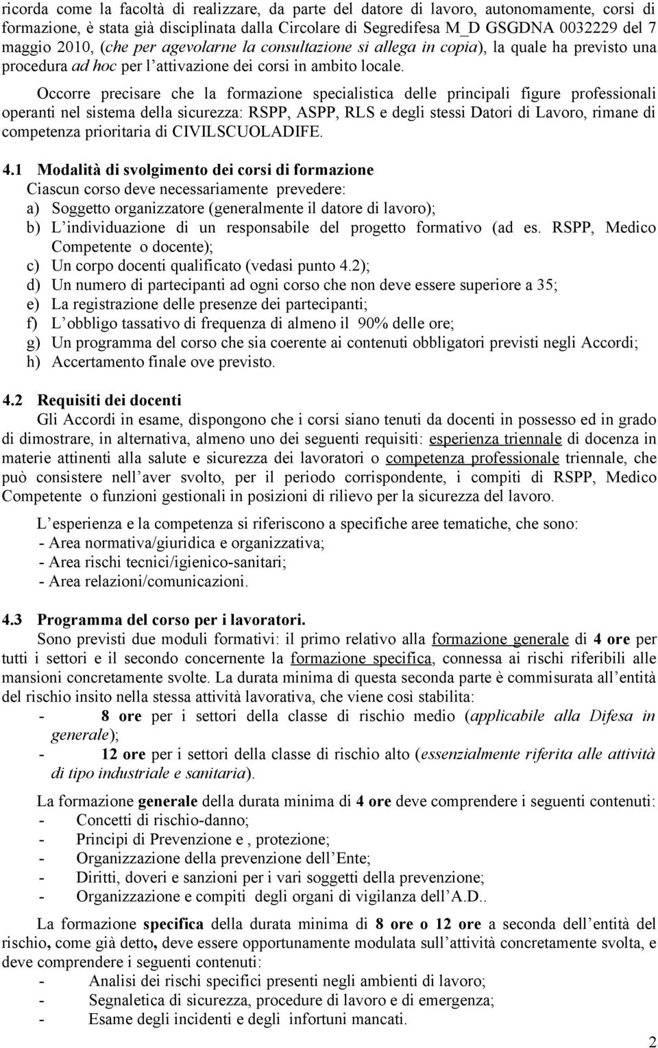 Occorre precisare che la formazione specialistica delle principali figure professionali operanti nel sistema della sicurezza: RSPP, ASPP, RLS e degli stessi Datori di Lavoro, rimane di competenza