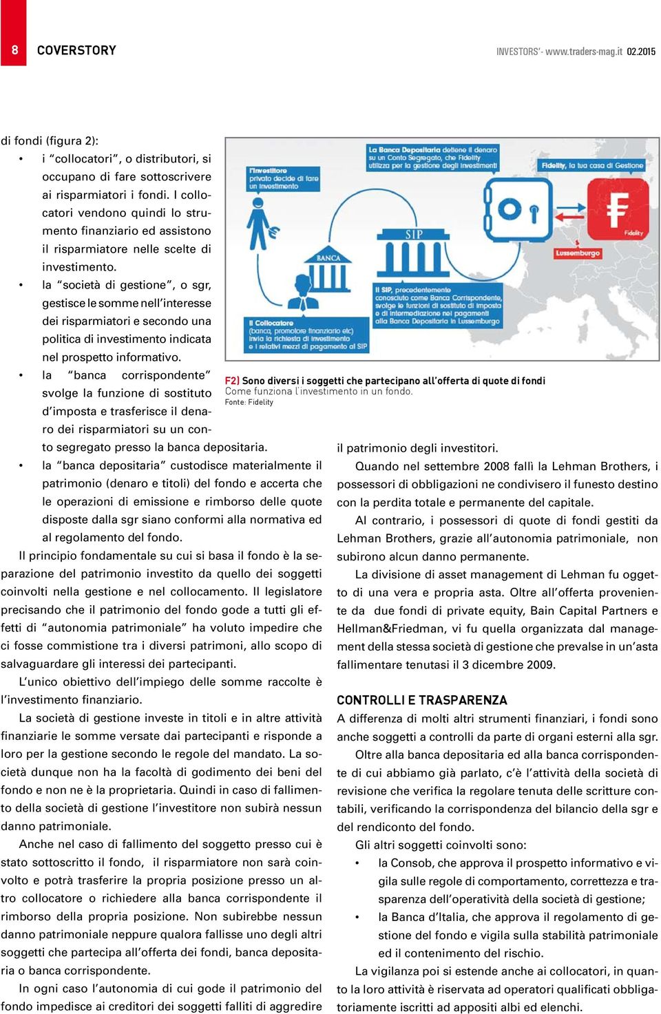 la società di gestione, o sgr, gestisce le somme nell interesse dei risparmiatori e secondo una politica di investimento indicata nel prospetto informativo.