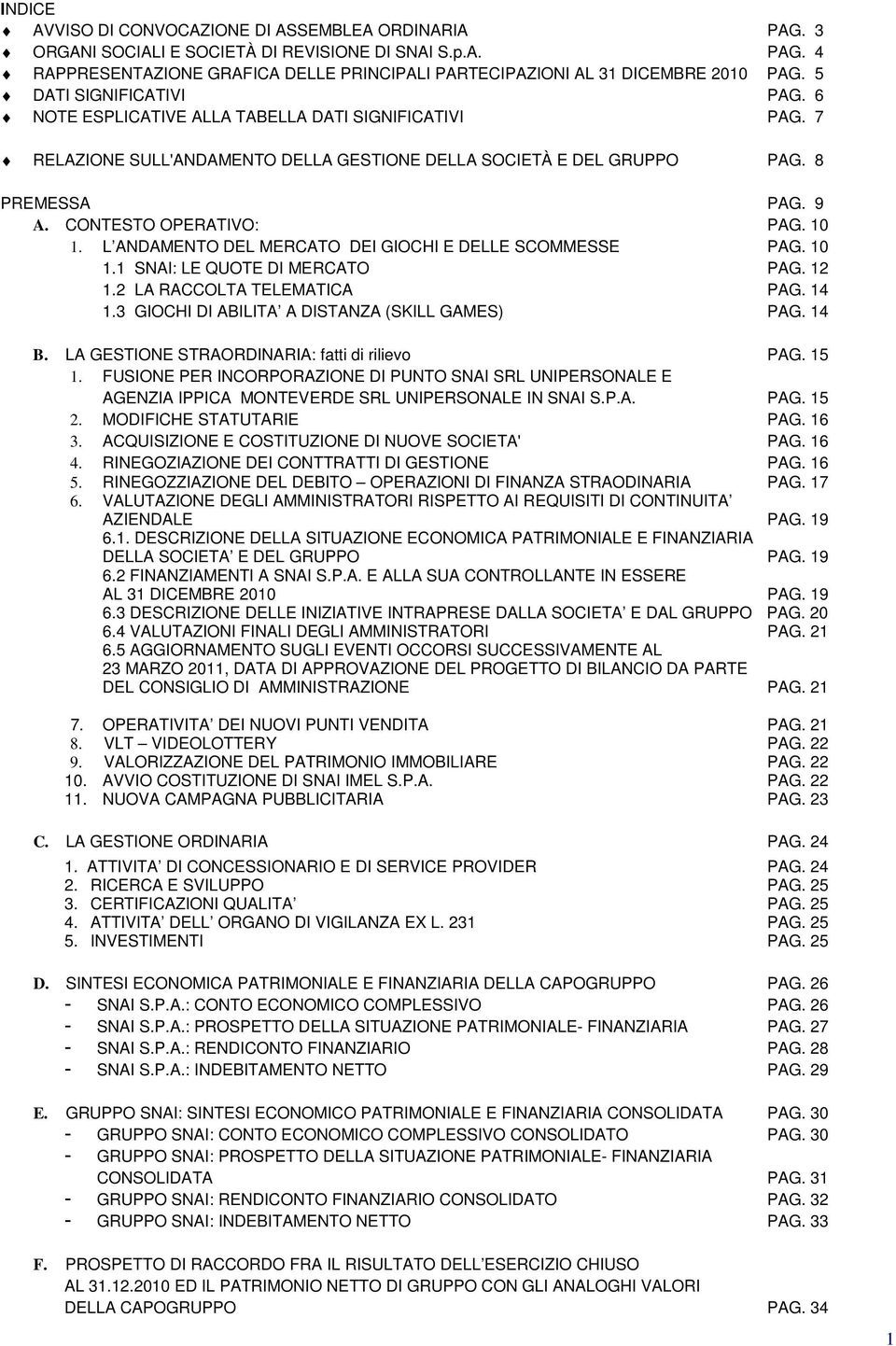 CONTESTO OPERATIVO: PAG. 10 1. L ANDAMENTO DEL MERCATO DEI GIOCHI E DELLE SCOMMESSE PAG. 10 1.1 SNAI: LE QUOTE DI MERCATO PAG. 12 1.2 LA RACCOLTA TELEMATICA PAG. 14 1.