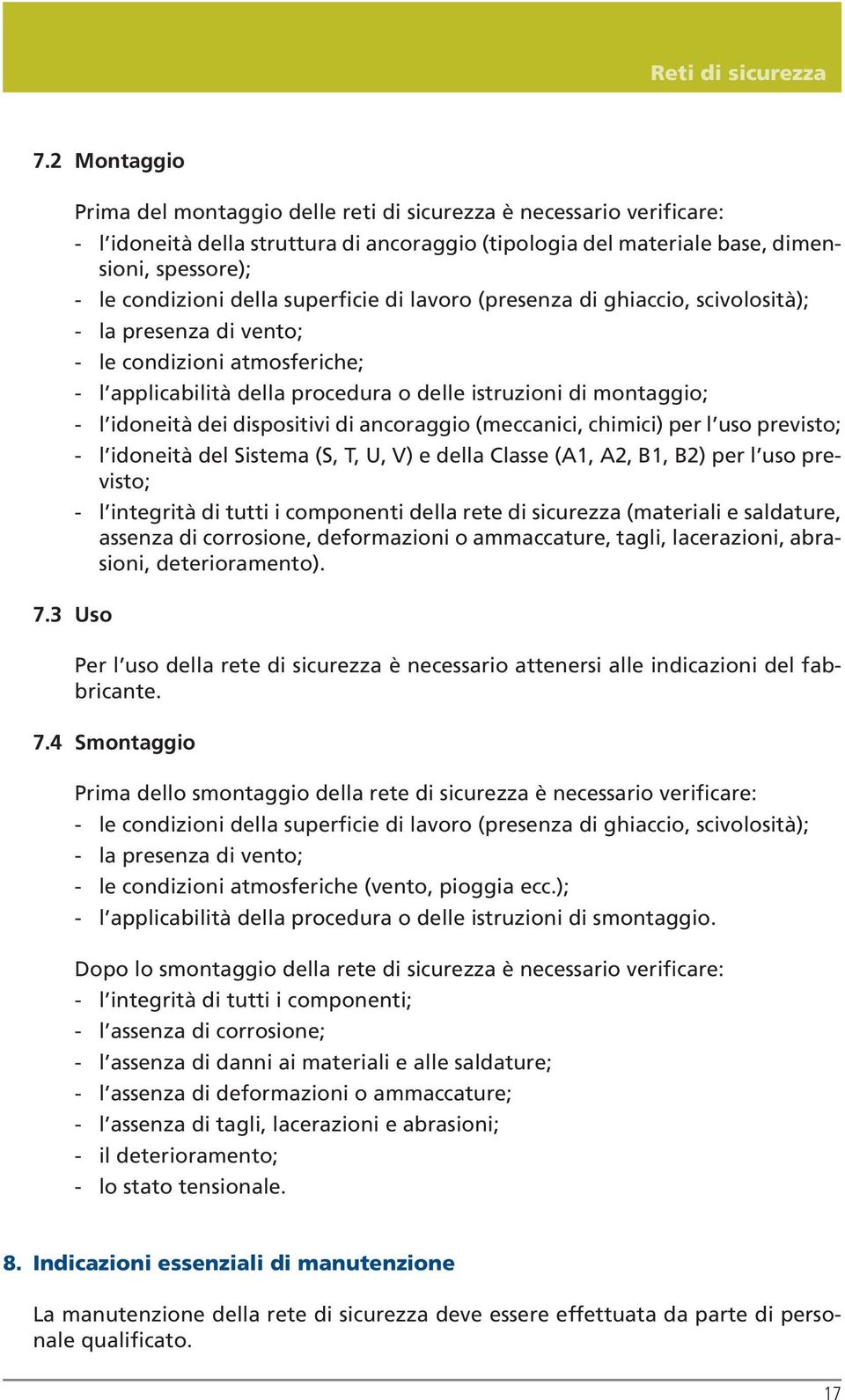 superficie di lavoro (presenza di ghiaccio, scivolosità); - la presenza di vento; - le condizioni atmosferiche; - l applicabilità della procedura o delle istruzioni di montaggio; - l idoneità dei