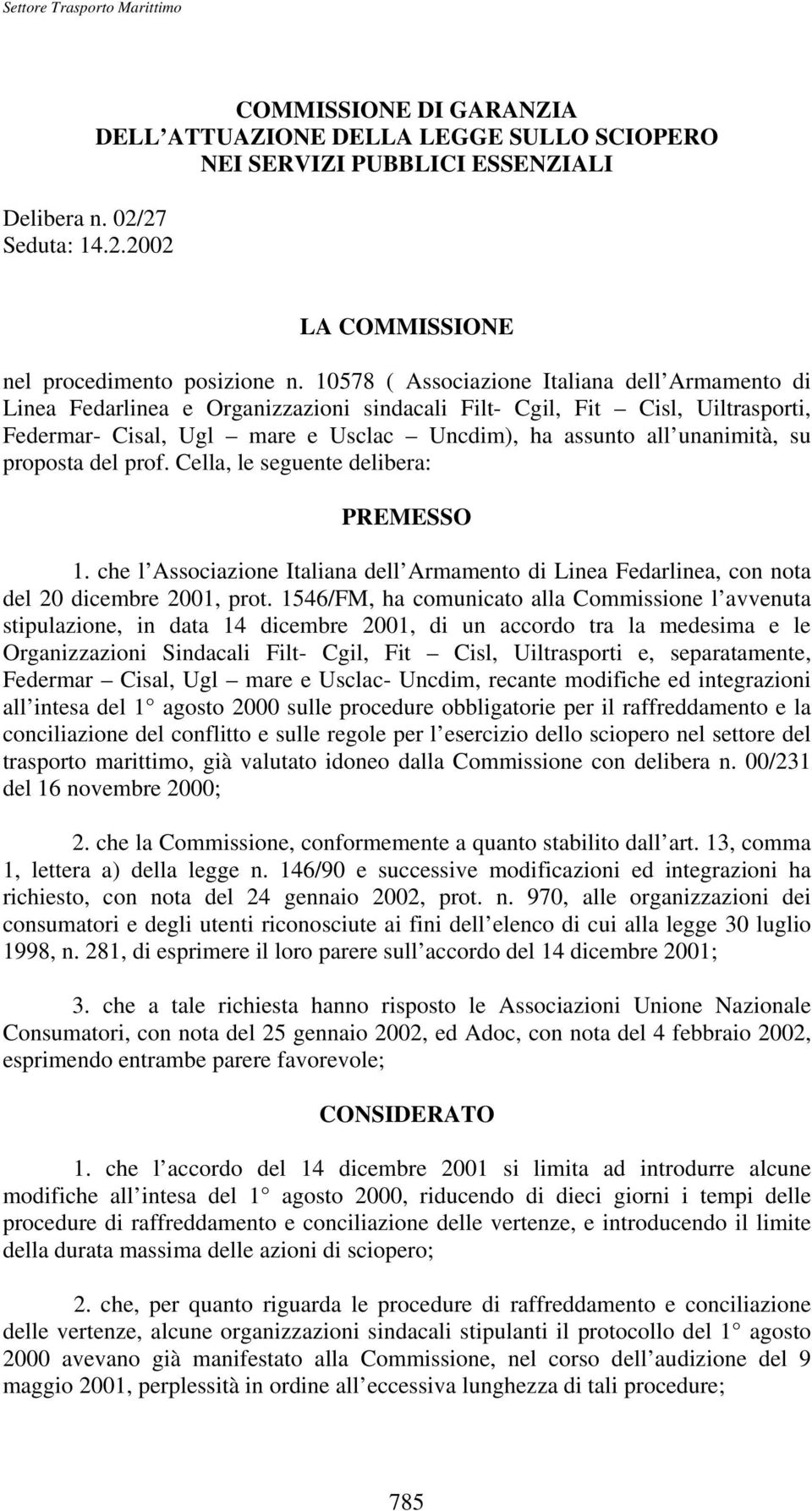 su proposta del prof. Cella, le seguente delibera: PREMESSO 1. che l Associazione Italiana dell Armamento di Linea Fedarlinea, con nota del 20 dicembre 2001, prot.