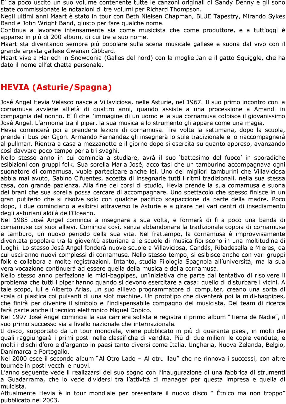 Continua a lavorare intensamente sia come musicista che come produttore, e a tutt oggi è apparso in più di 200 album, di cui tre a suo nome.