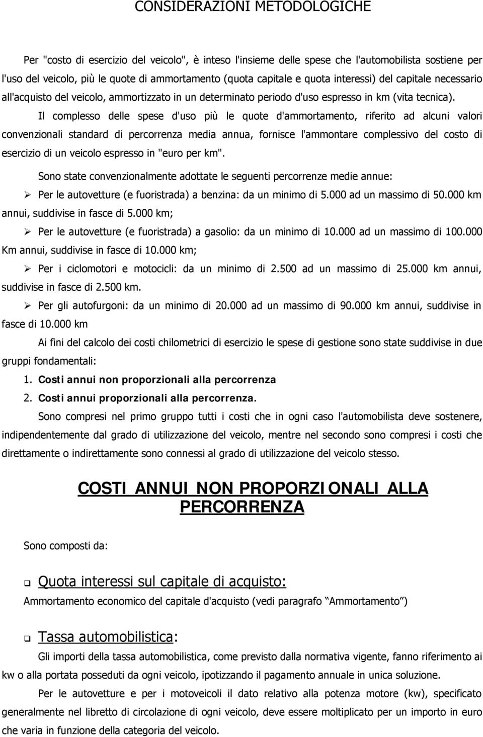 Il complesso delle spese d'uso più le quote d'ammortamento, riferito ad alcuni valori convenzionali standard di percorrenza media annua, fornisce l'ammontare complessivo del costo di esercizio di un