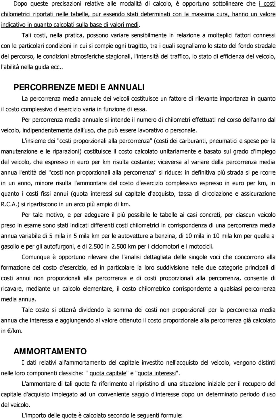 Tali costi, nella pratica, possono variare sensibilmente in relazione a molteplici fattori connessi con le particolari condizioni in cui si compie ogni tragitto, tra i quali segnaliamo lo stato del