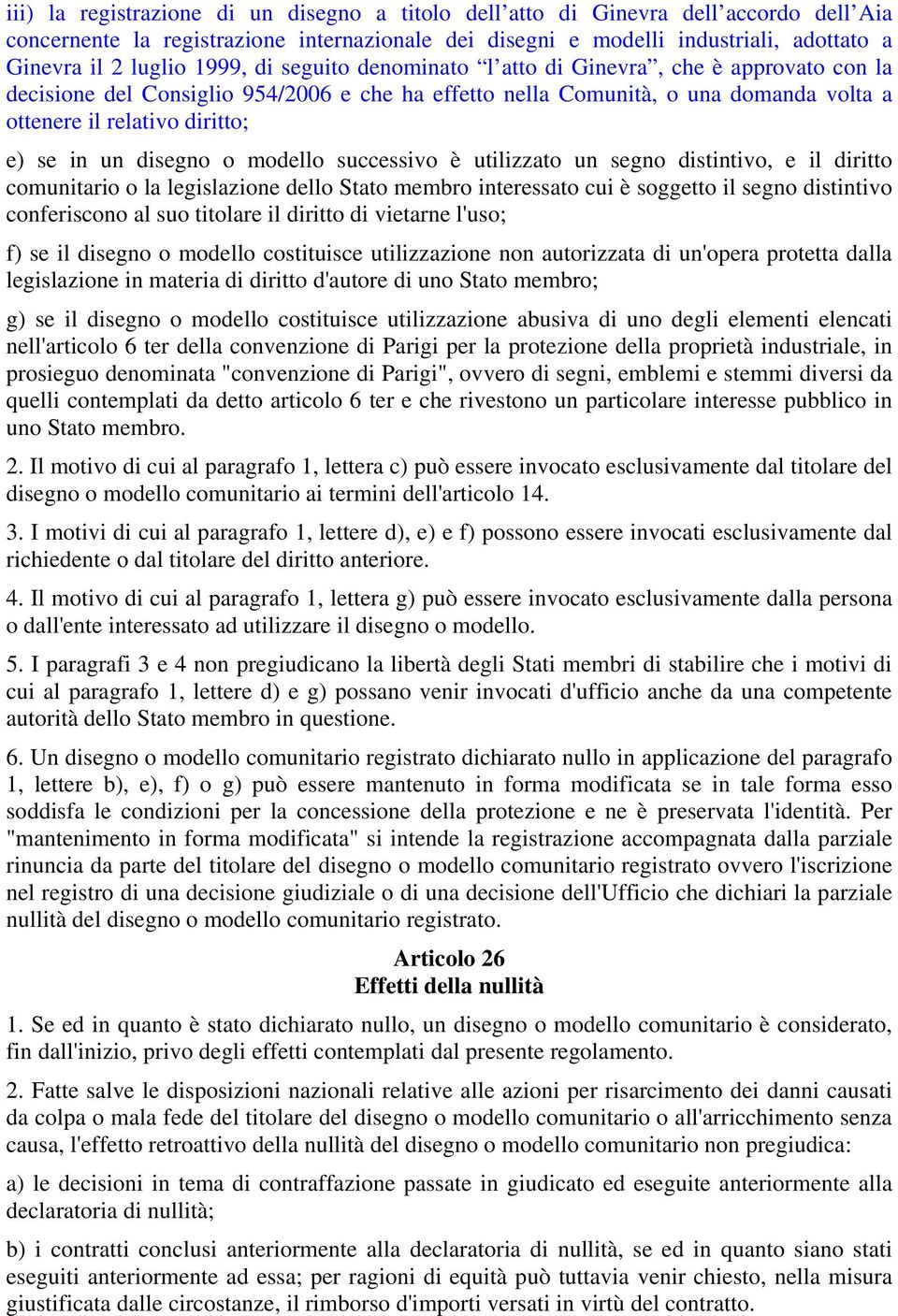 disegno o modello successivo è utilizzato un segno distintivo, e il diritto comunitario o la legislazione dello Stato membro interessato cui è soggetto il segno distintivo conferiscono al suo