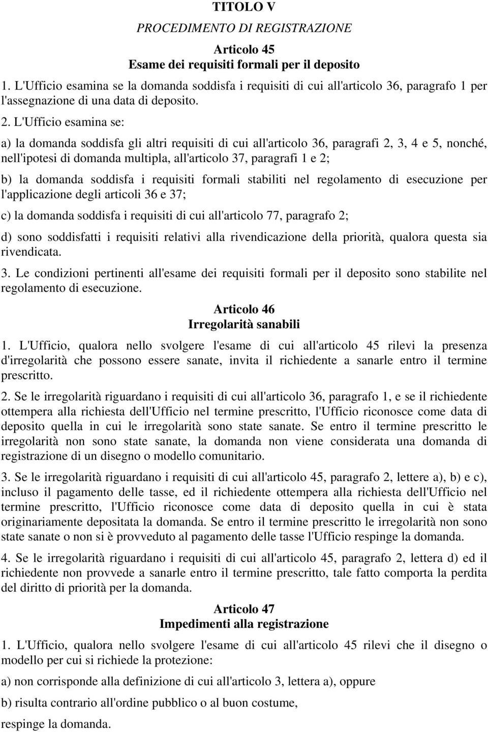 L'Ufficio esamina se: a) la domanda soddisfa gli altri requisiti di cui all'articolo 36, paragrafi 2, 3, 4 e 5, nonché, nell'ipotesi di domanda multipla, all'articolo 37, paragrafi 1 e 2; b) la