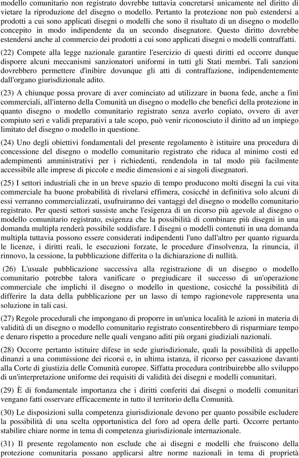 Questo diritto dovrebbe estendersi anche al commercio dei prodotti a cui sono applicati disegni o modelli contraffatti.