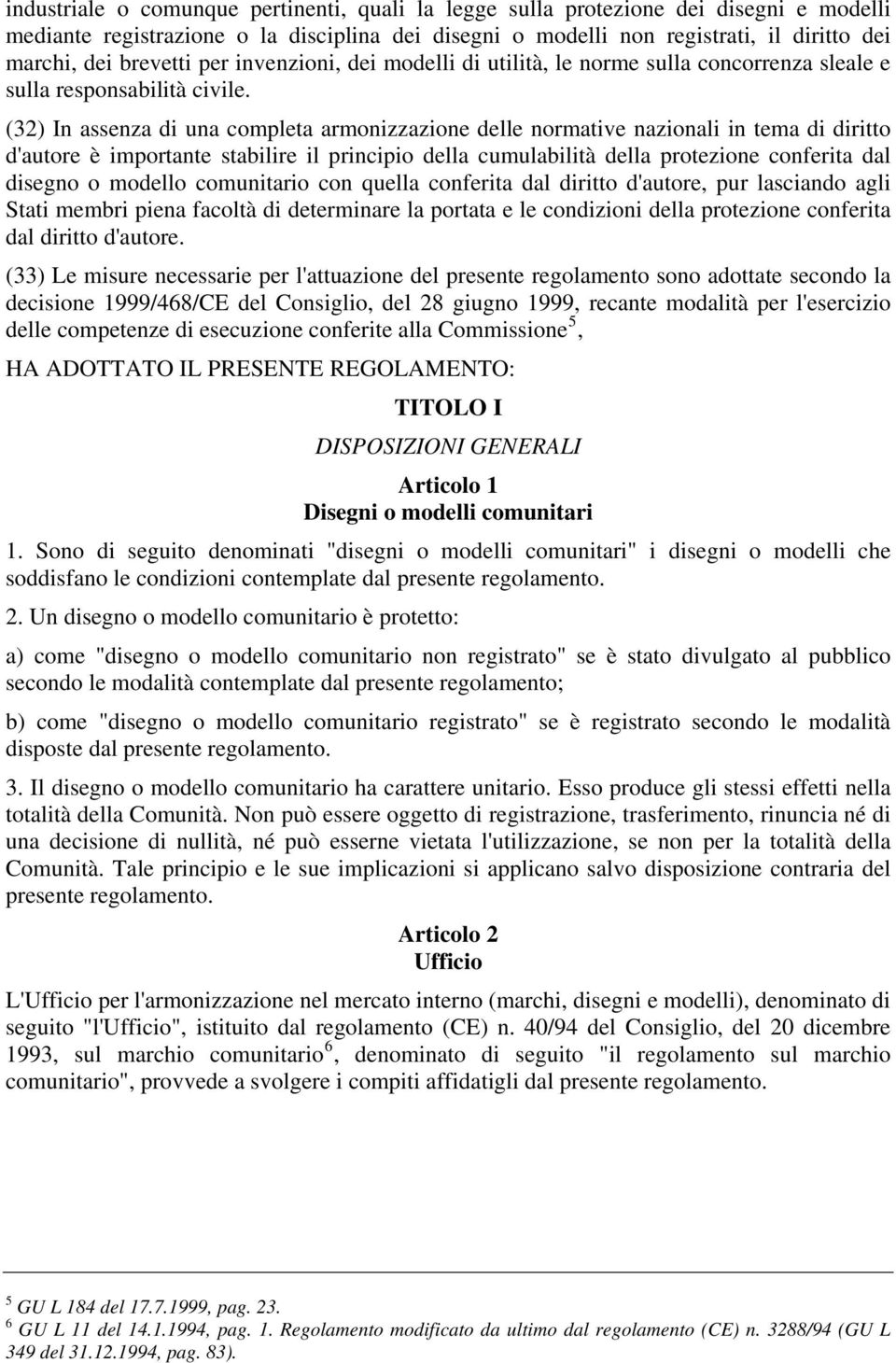 (32) In assenza di una completa armonizzazione delle normative nazionali in tema di diritto d'autore è importante stabilire il principio della cumulabilità della protezione conferita dal disegno o