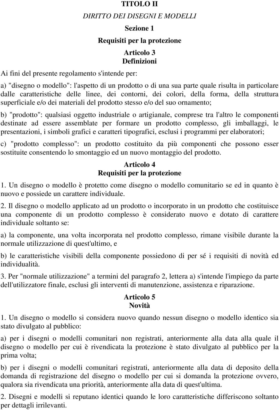 ornamento; b) "prodotto": qualsiasi oggetto industriale o artigianale, comprese tra l'altro le componenti destinate ad essere assemblate per formare un prodotto complesso, gli imballaggi, le