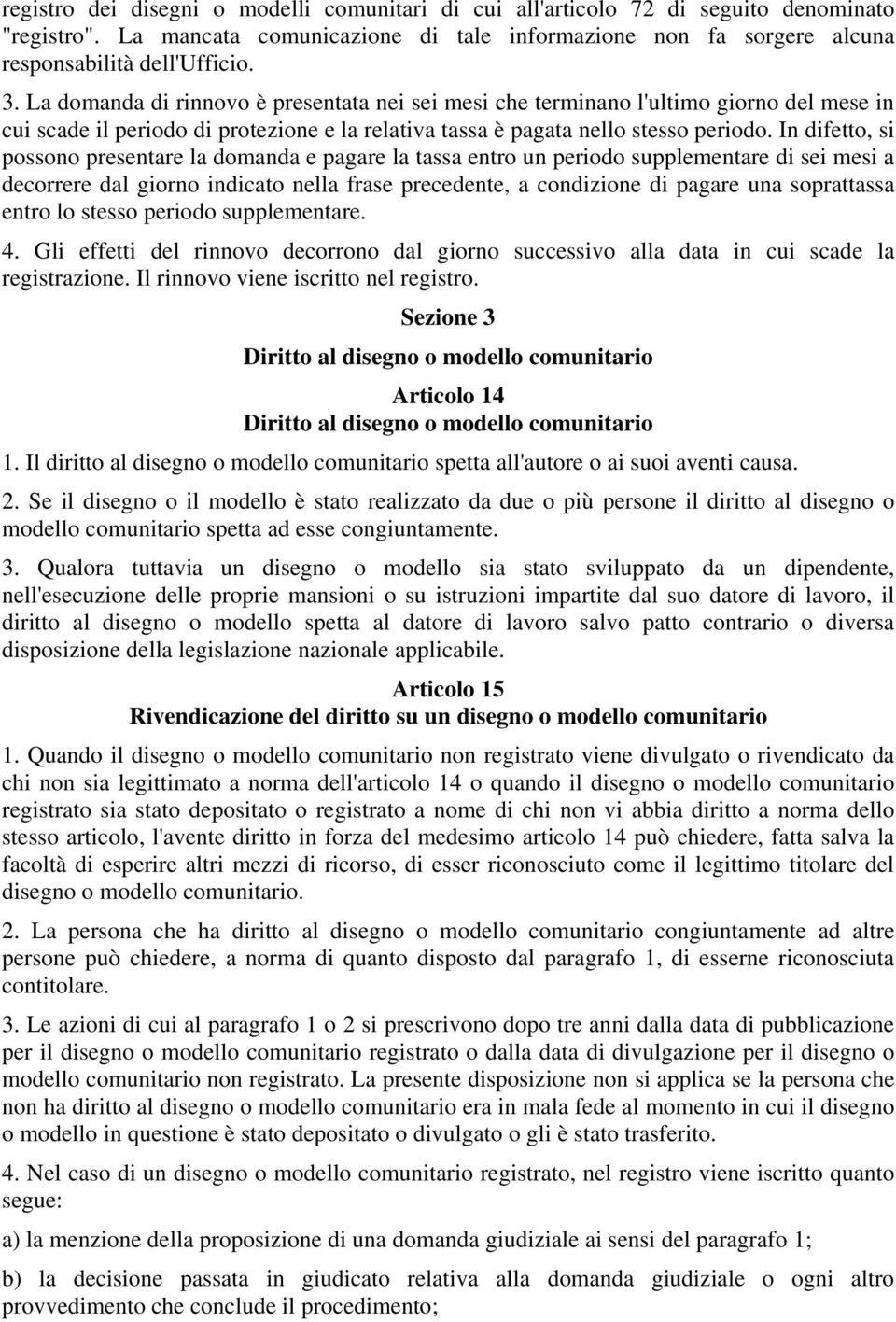 In difetto, si possono presentare la domanda e pagare la tassa entro un periodo supplementare di sei mesi a decorrere dal giorno indicato nella frase precedente, a condizione di pagare una