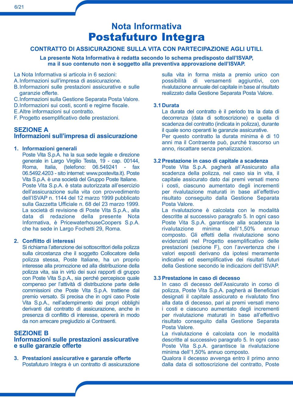 La Nota Informativa si articola in 6 sezioni: A. Informazioni sull impresa di assicurazione. B. Informazioni sulle prestazioni assicurative e sulle garanzie offerte. C.