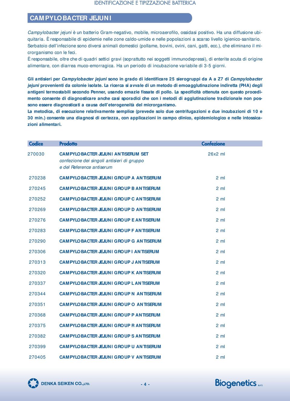 Serbatoio dell infezione sono diversi animali domestici (pollame, bovini, ovini, cani, gatti, ecc.), che eliminano il microrganismo con le feci.