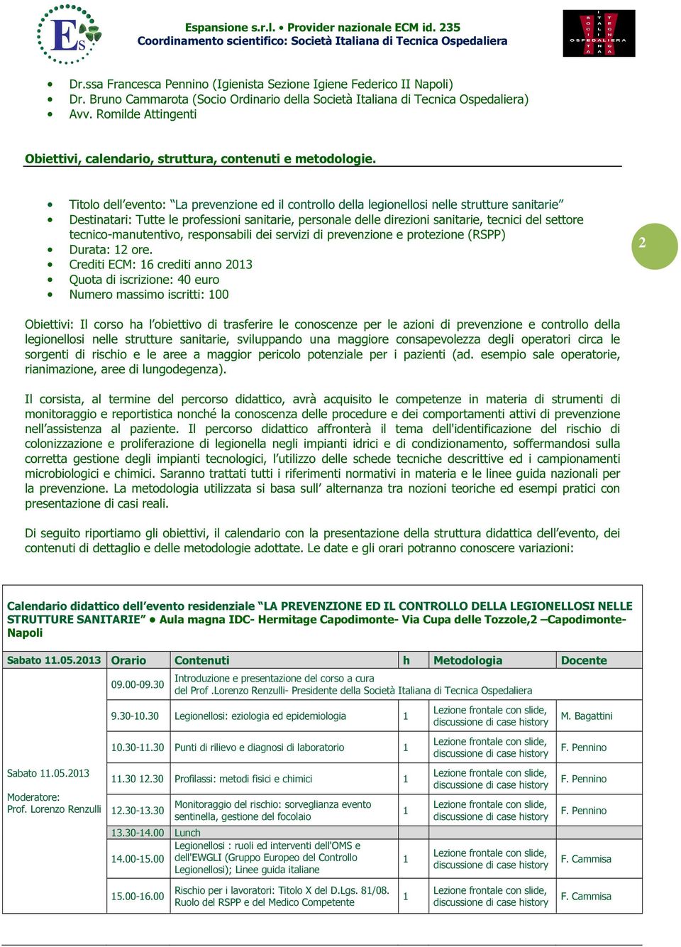 Titolo dell evento: La prevenzione ed il controllo della legionellosi nelle strutture sanitarie Destinatari: Tutte le professioni sanitarie, personale delle direzioni sanitarie, tecnici del settore