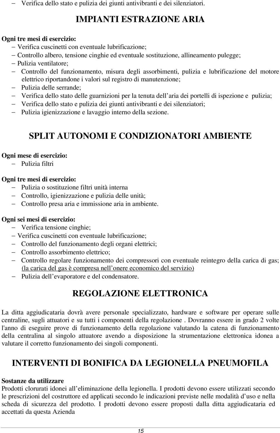 ventilatore; Controllo del funzionamento, misura degli assorbimenti, pulizia e lubrificazione del motore elettrico riportandone i valori sul registro di manutenzione; Pulizia delle serrande; Verifica