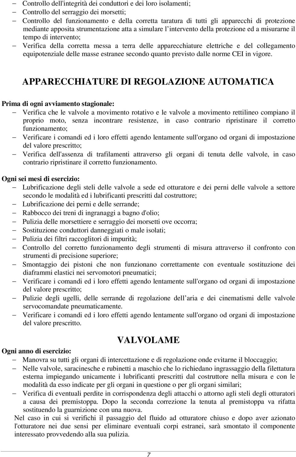 collegamento equipotenziale delle masse estranee secondo quanto previsto dalle norme CEI in vigore.