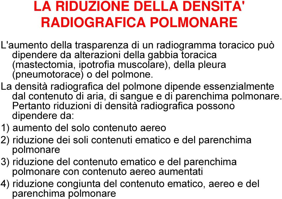 La densità radiografica del polmone dipende essenzialmente dal contenuto di aria, di sangue e di parenchima polmonare.