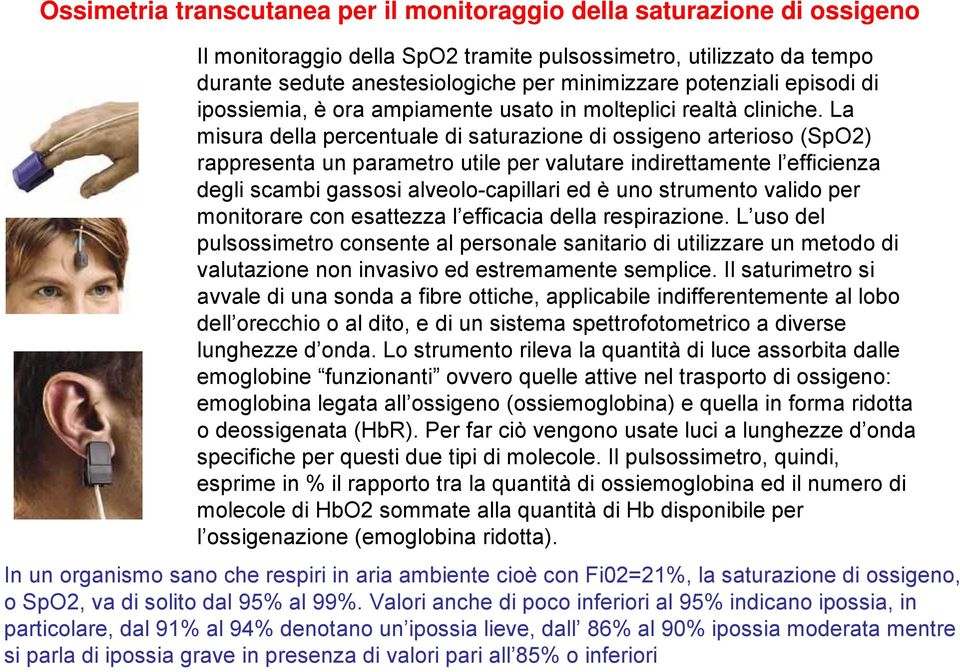 La misura della percentuale di saturazione di ossigeno arterioso (SpO2) rappresenta un parametro utile per valutare indirettamente l efficienza degli scambi gassosi alveolo-capillari ed è uno