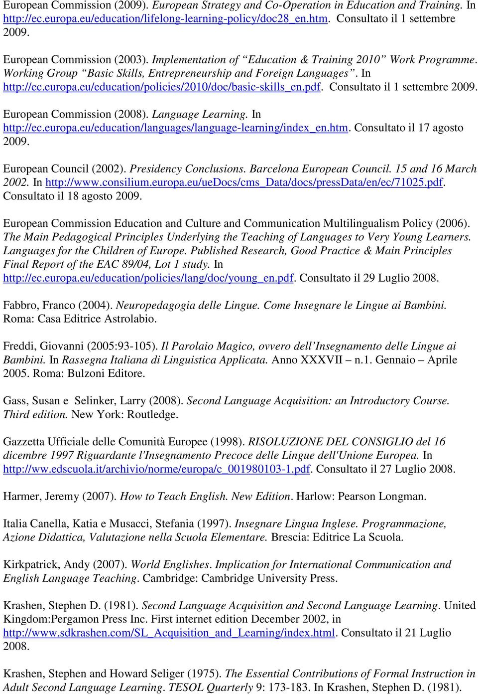 europa.eu/education/policies/2010/doc/basic-skills_en.pdf. Consultato il 1 settembre European Commission (2008). Language Learning. In http://ec.europa.eu/education/languages/language-learning/index_en.