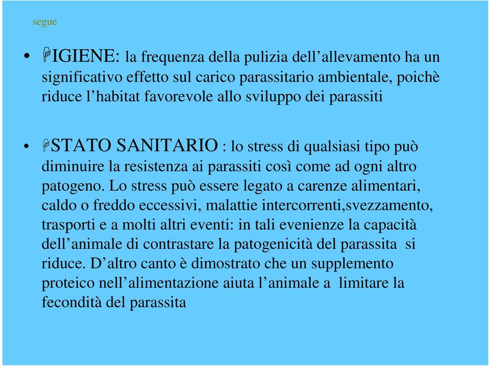 Lo stress può essere legato a carenze alimentari, caldo o freddo eccessivi, malattie intercorrenti,svezzamento, trasporti e a molti altri eventi: in tali evenienze la