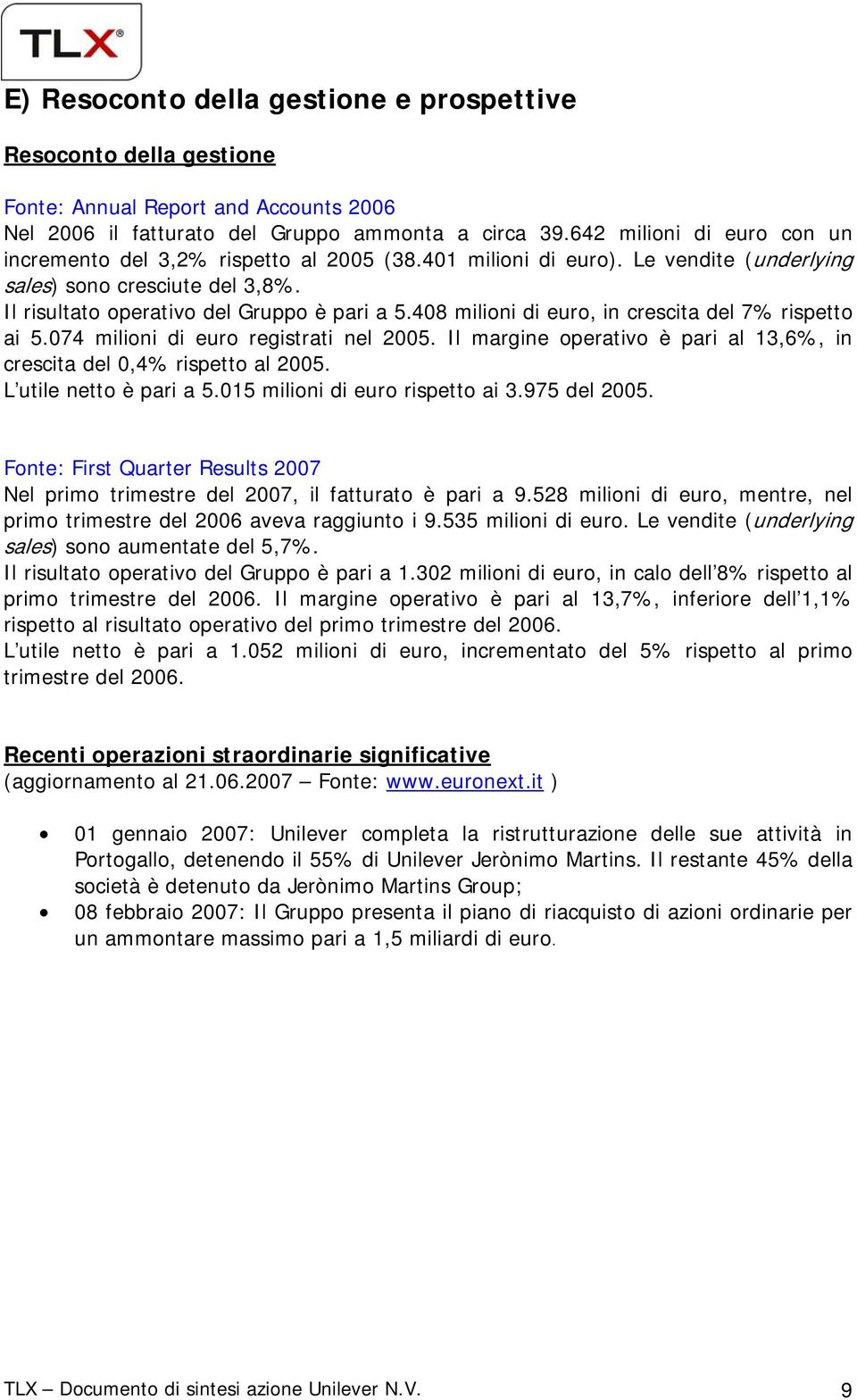 408 milioni di euro, in crescita del 7% rispetto ai 5.074 milioni di euro registrati nel 2005. Il margine operativo è pari al 13,6%, in crescita del 0,4% rispetto al 2005. L utile netto è pari a 5.