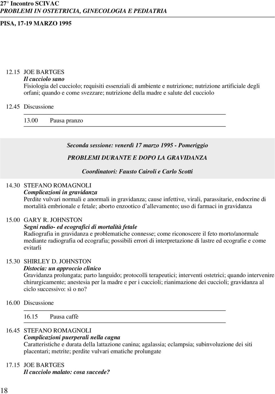 del cucciolo 12.45 Discussione 13.00 Pausa pranzo Seconda sessione: venerdì 17 marzo 1995 - Pomeriggio PROBLEMI DURANTE E DOPO LA GRAVIDANZA Coordinatori: Fausto Cairoli e Carlo Scotti 14.