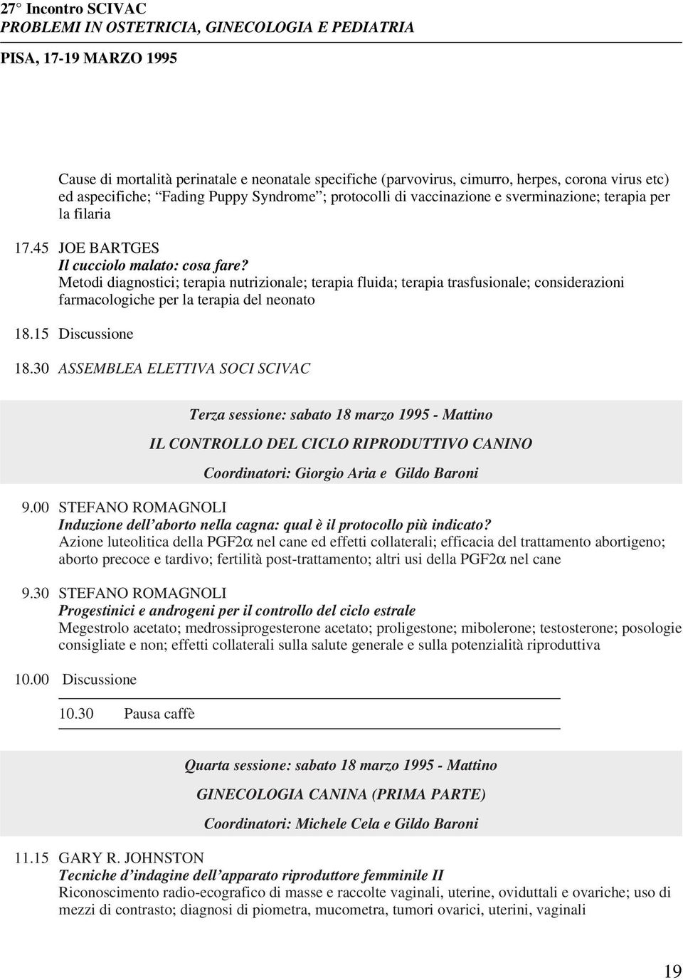 Metodi diagnostici; terapia nutrizionale; terapia fluida; terapia trasfusionale; considerazioni farmacologiche per la terapia del neonato 18.15 Discussione 18.