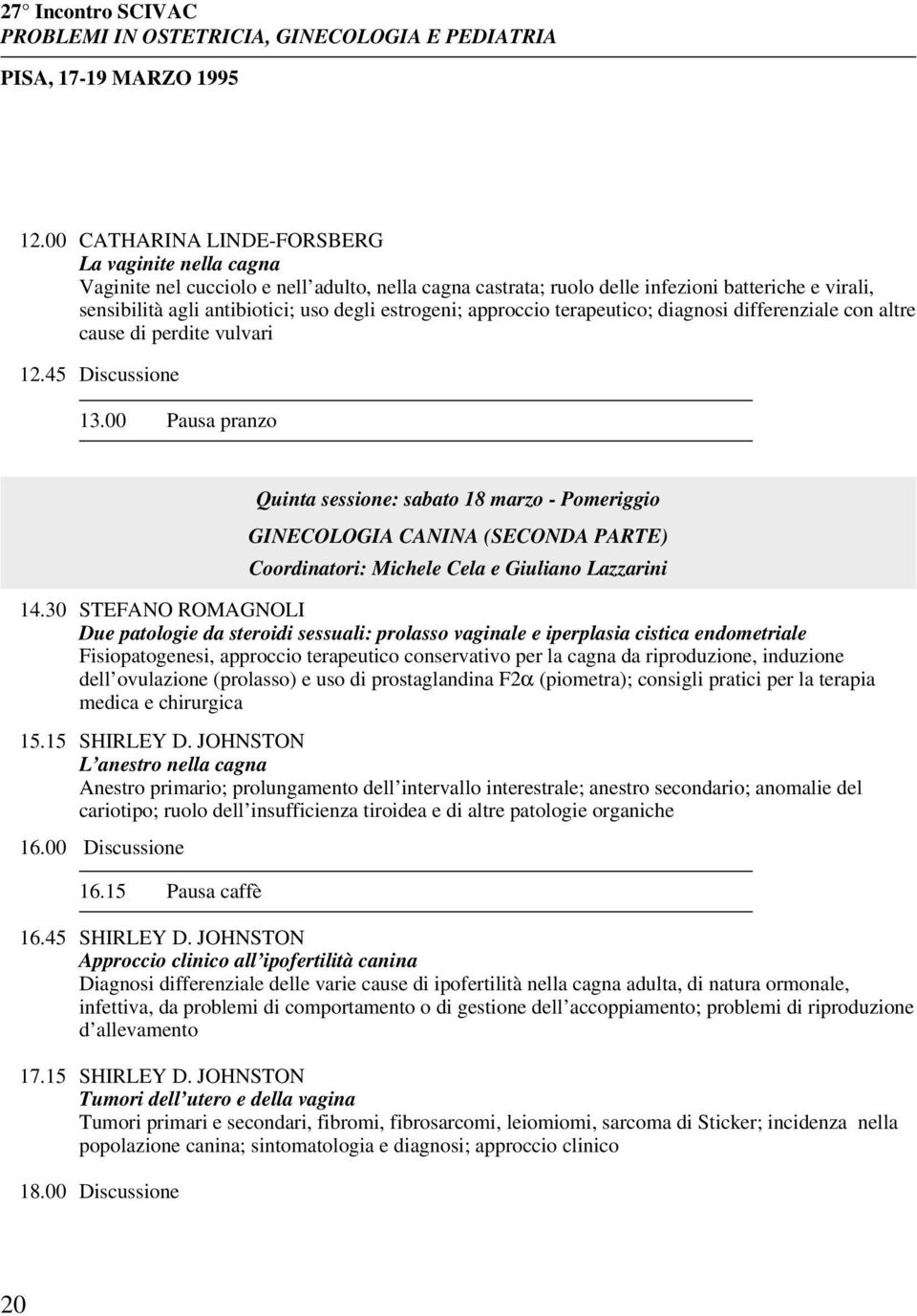 estrogeni; approccio terapeutico; diagnosi differenziale con altre cause di perdite vulvari 12.45 Discussione 13.