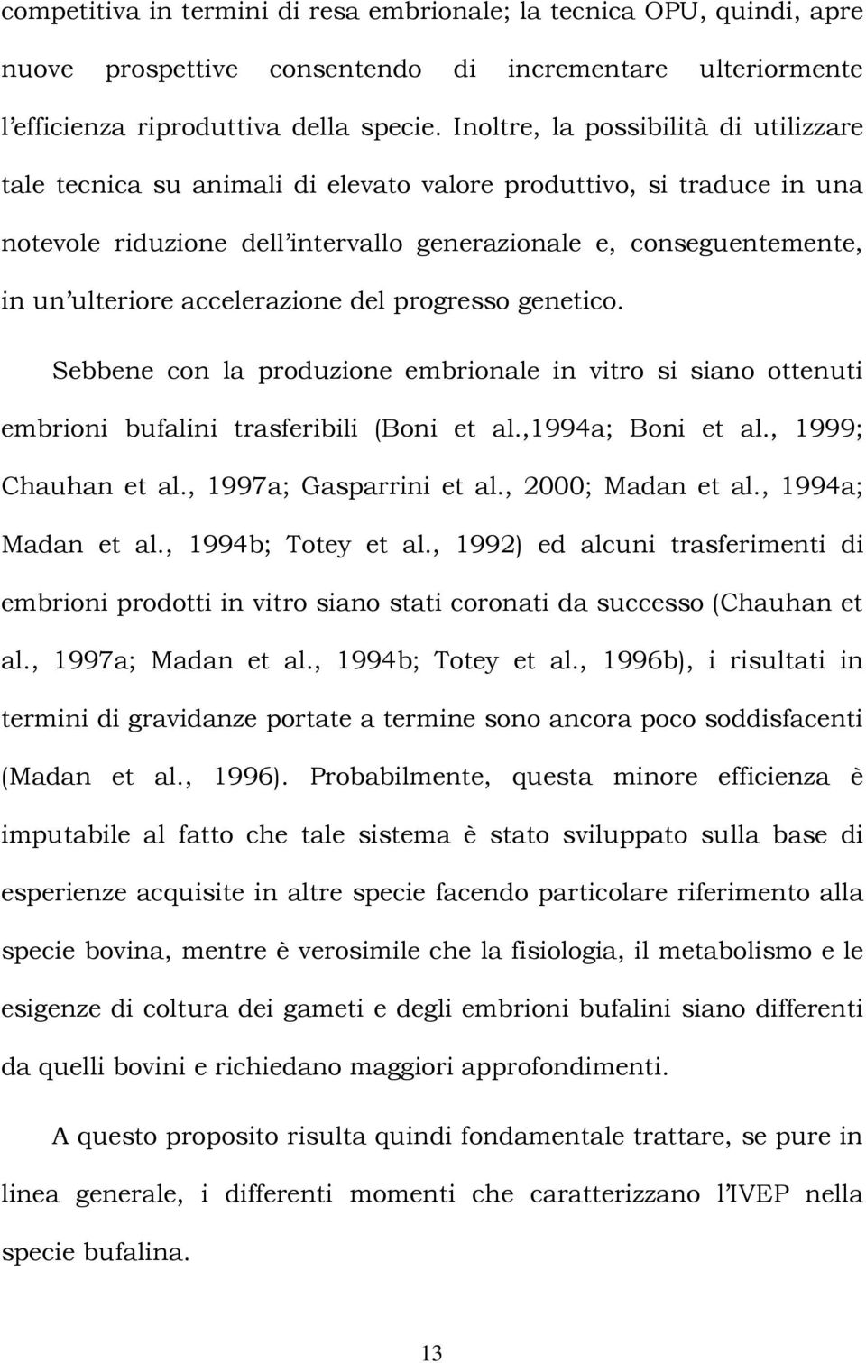 accelerazione del progresso genetico. Sebbene con la produzione embrionale in vitro si siano ottenuti embrioni bufalini trasferibili (Boni et al.,1994a; Boni et al., 1999; Chauhan et al.