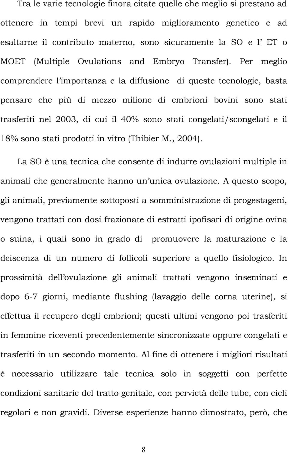 Per meglio comprendere l importanza e la diffusione di queste tecnologie, basta pensare che più di mezzo milione di embrioni bovini sono stati trasferiti nel 2003, di cui il 40% sono stati