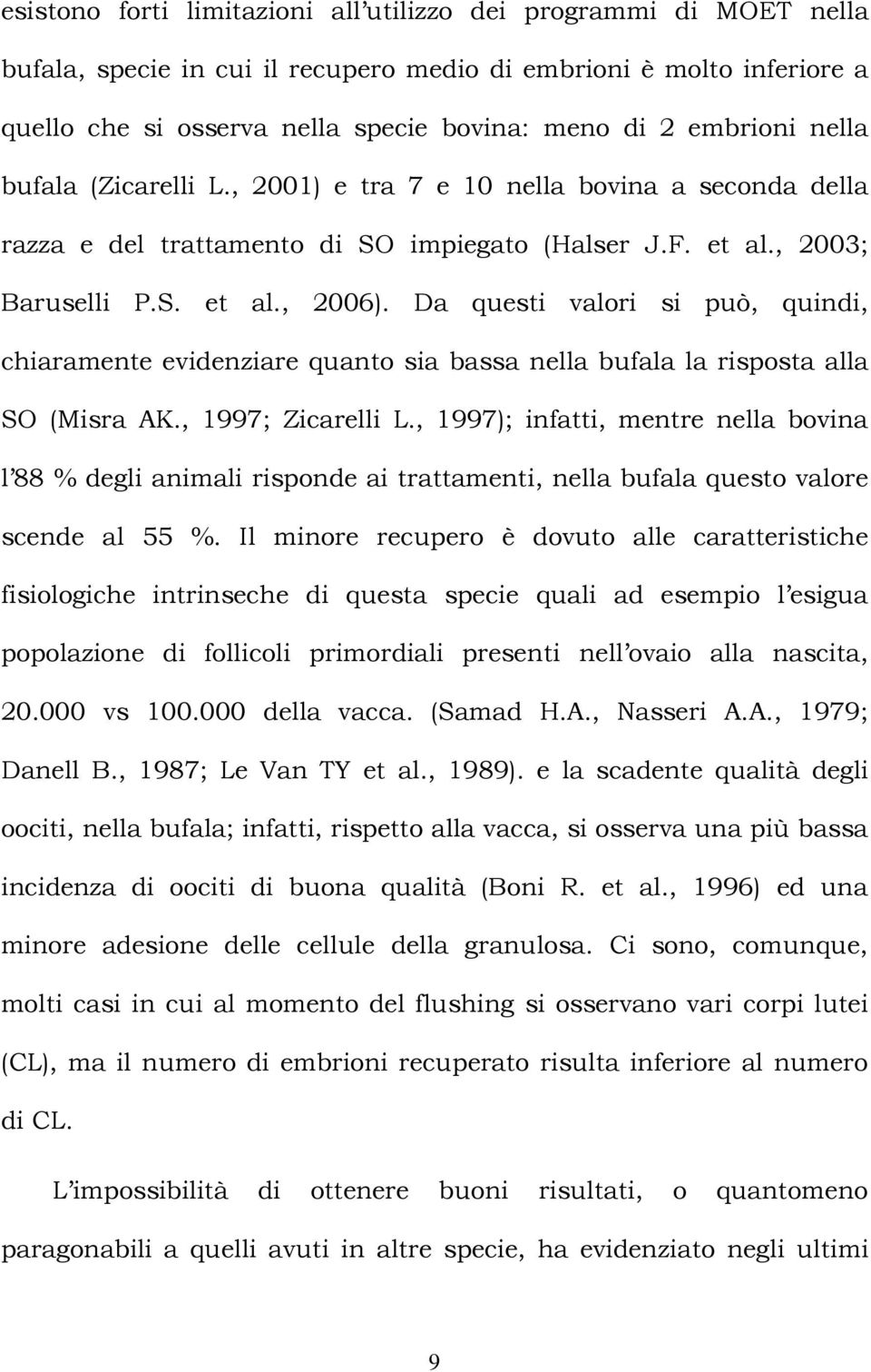 Da questi valori si può, quindi, chiaramente evidenziare quanto sia bassa nella bufala la risposta alla SO (Misra AK., 1997; Zicarelli L.