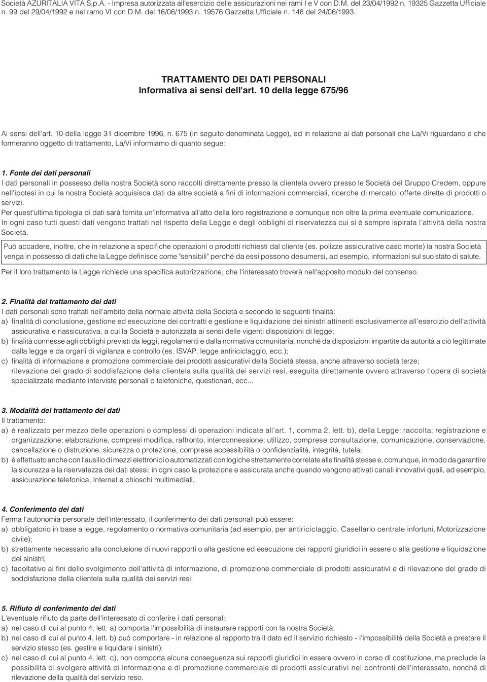 675 (in seguito denominata Legge), ed in relazione ai dati personali che La/Vi riguardano e che formeranno oggetto di trattamento, La/Vi informiamo di quanto segue: 1.