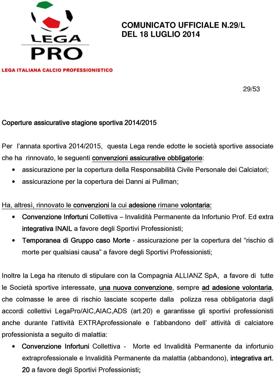 associate che ha rinnovato, le seguenti convenzioni assicurative obbligatorie: assicurazione per la copertura della Responsabilità Civile Personale dei Calciatori; assicurazione per la copertura dei