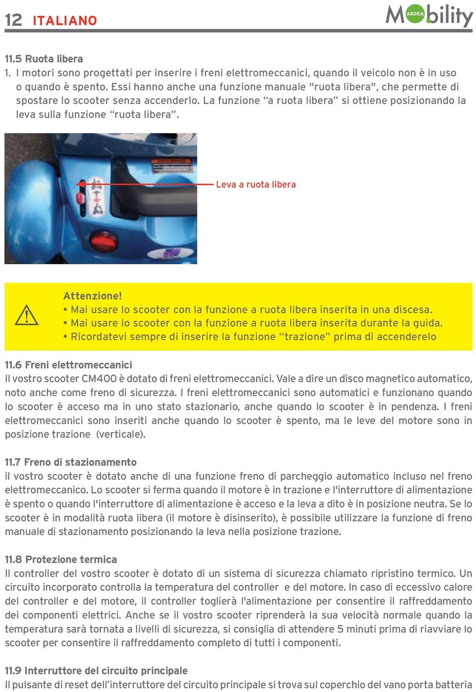 Leva a ruota libera Attenzione! Mai usare lo scooter con la funzione a ruota libera inserita in una discesa. Mai usare lo scooter con la funzione a ruota libera inserita durante la guida.