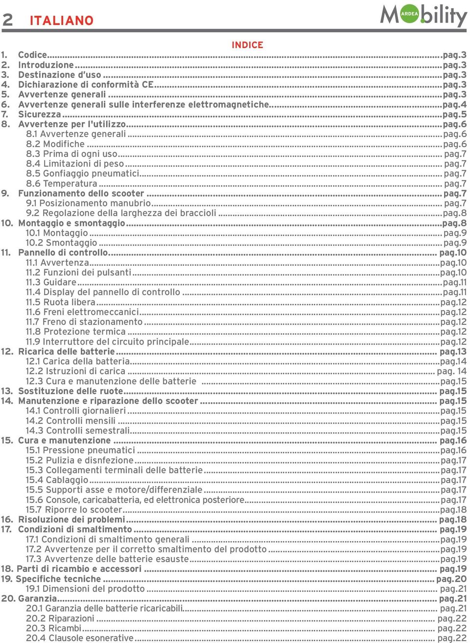 .. pag.7 8.4 Limitazioni di peso... pag.7 8.5 Gonfiaggio pneumatici... pag.7 8.6 Temperatura... pag.7 9. Funzionamento dello scooter...pag.7 9.1 Posizionamento manubrio... pag.7 9.2 Regolazione della larghezza dei braccioli.