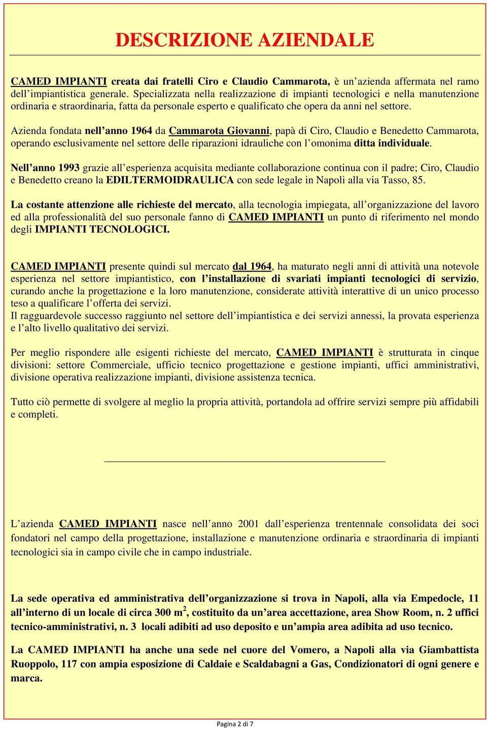 Azienda fondata nell anno 1964 da Cammarota Giovanni, papà di Ciro, Claudio e Benedetto Cammarota, operando esclusivamente nel settore delle riparazioni idrauliche con l omonima ditta individuale.