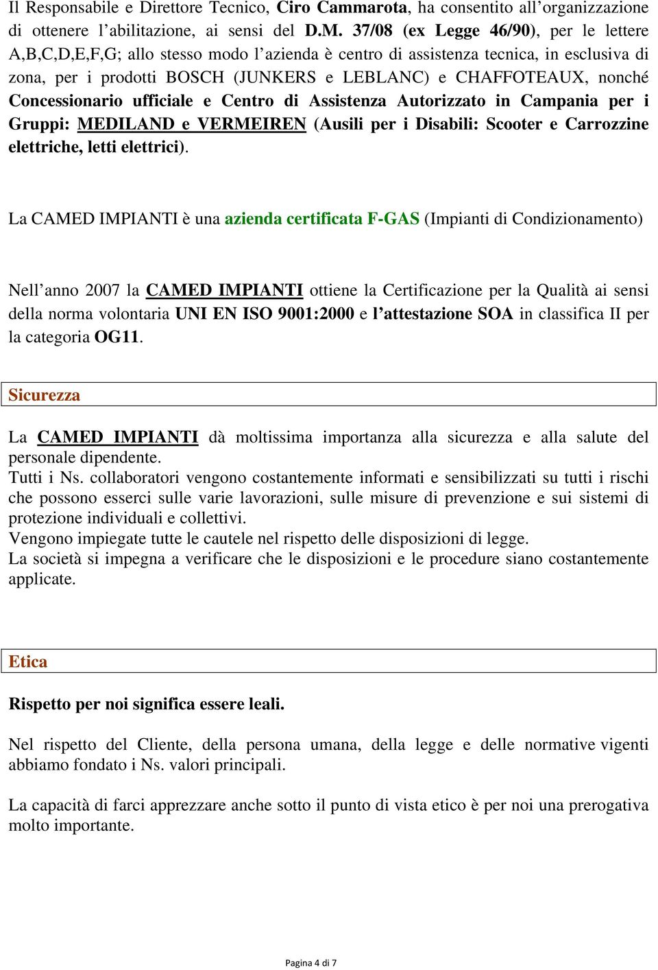 Concessionario ufficiale e Centro di Assistenza Autorizzato in Campania per i Gruppi: MEDILAND e VERMEIREN (Ausili per i Disabili: Scooter e Carrozzine elettriche, letti elettrici).