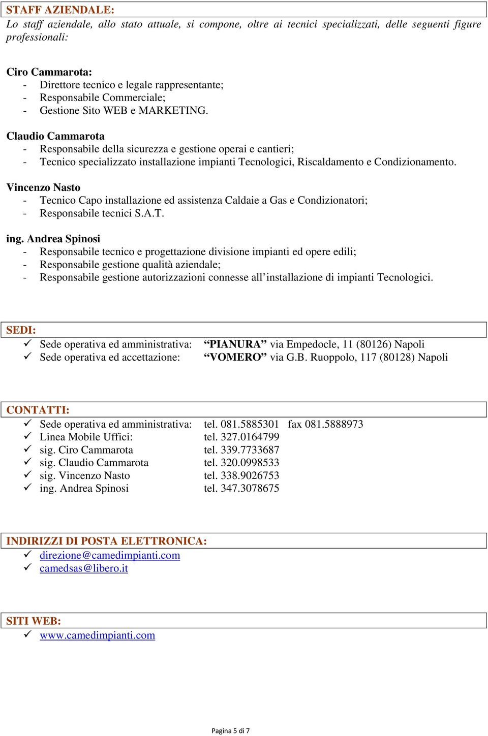 Claudio Cammarota - Responsabile della sicurezza e gestione operai e cantieri; - Tecnico specializzato installazione impianti Tecnologici, Riscaldamento e Condizionamento.