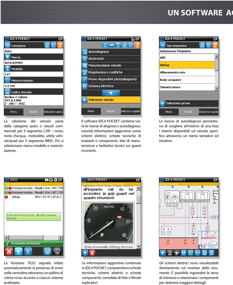 Il software IDC4 Pocket contiene tutte le risorse di diagnosi e autodiagnosi, nonchè informazioni aggiuntive come schemi elettrici, schede tecniche di impianti e componenti, dati di manutenzione e