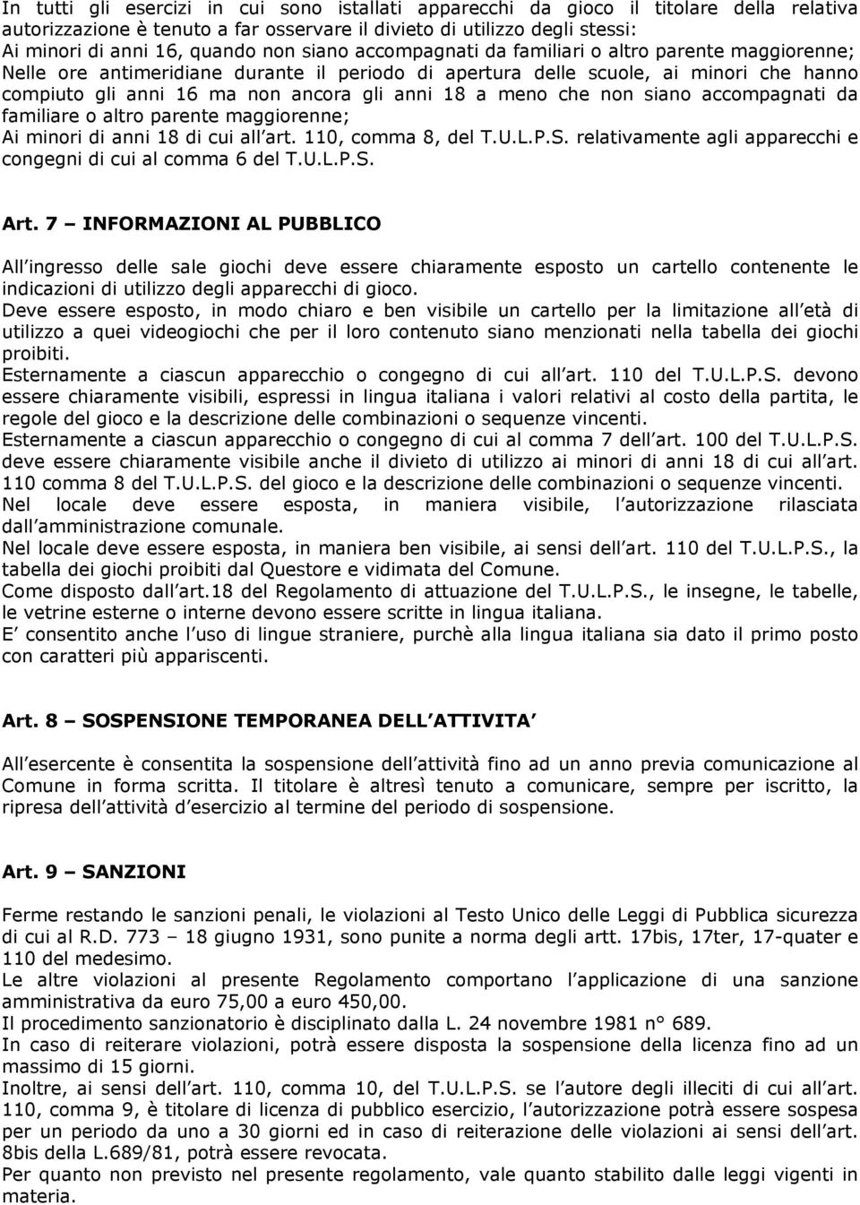 18 a meno che non siano accompagnati da familiare o altro parente maggiorenne; Ai minori di anni 18 di cui all art. 110, comma 8, del T.U.L.P.S.